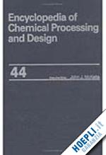 mcketta jr john j. (curatore) - encyclopedia of chemical processing and design