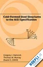 hancock gregory j.; murray thomas; ellifrit duane s. - cold-formed steel structures to the aisi specification