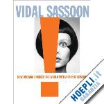 sassoon vidal - vidal sassoon. how one man change the world with a pair of scissors