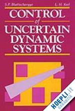 bhattacharyya shankar p.; keel lee h. - control of uncertain dynamic systems
