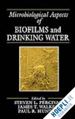 percival steven lane; walker james taggari; hunter paul r. - microbiological aspects of biofilms and drinking water