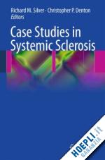 silver richard (curatore); denton christopher p. (curatore) - case studies in systemic sclerosis