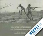 bubriski kevin; gardner robert; rockefeller michael - michael rockefeller – new guinea photographs, 1961