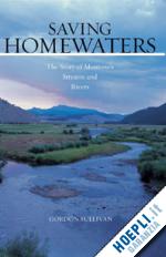 sullivan gordan - saving homewaters – the story of montana's streams and rivers