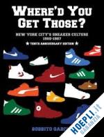 garcia bobbito - where'd you get those? new york city's sneaker culture 1960-1987