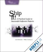 richardson jared; gwaltney william a - ship it! – a practical guide to successful software projects