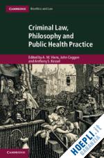 viens a. m. (curatore); coggon john (curatore); kessel anthony s. (curatore) - criminal law, philosophy and public health practice