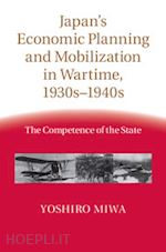 miwa yoshiro - japan's economic planning and mobilization in wartime, 1930s–1940s