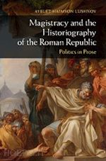 haimson lushkov ayelet - magistracy and the historiography of the roman republic