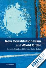 gill stephen (curatore); cutler a. claire (curatore) - new constitutionalism and world order