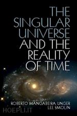 unger roberto mangabeira; smolin lee - the singular universe and the reality of time