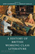 goodridge john (curatore); keegan bridget (curatore) - a history of british working class literature