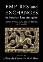 di cosmo nicola (curatore); maas michael (curatore) - empires and exchanges in eurasian late antiquity