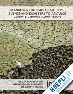 field christopher b. (curatore); barros vicente (curatore); stocker thomas f. (curatore); dahe qin (curatore) - managing the risks of extreme events and disasters to advance climate change adaptation