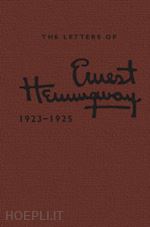 hemingway ernest; spanier sandra (curatore); defazio iii albert j. (curatore); trogdon robert w. (curatore) - the letters of ernest hemingway: volume 2, 1923–1925
