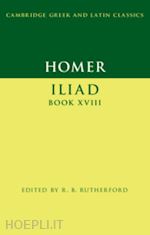 homer; rutherford r. b. (curatore) - homer: iliad book xviii