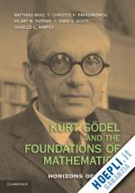 baaz matthias (curatore); papadimitriou christos h. (curatore); putnam hilary w. (curatore); scott dana s. (curatore); harper jr charles l. (curatore) - kurt gödel and the foundations of mathematics