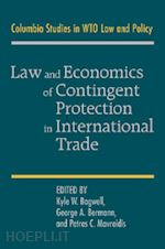 bagwell kyle w. (curatore); bermann george a. (curatore); mavroidis petros c. (curatore) - law and economics of contingent protection in international trade