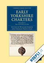 farrer william (curatore); clay charles travis (curatore) - early yorkshire charters: volume 9, the stuteville fee
