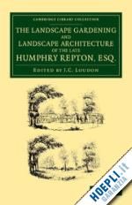 repton humphry; loudon john claudius (curatore) - the landscape gardening and landscape architecture of the late humphry repton, esq.