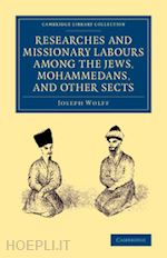 wolff joseph - researches and missionary labours among the jews, mohammedans, and other sects
