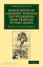 wickham henry alexander - rough notes of a journey through the wilderness, from trinidad to pará, brazil