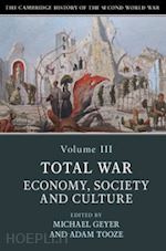 geyer michael (curatore); tooze adam (curatore) - the cambridge history of the second world war: volume 3, total war: economy, society and culture