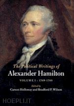 hamilton alexander; holloway carson (curatore); wilson bradford p. (curatore) - the political writings of alexander hamilton: volume 1, 1769–1789
