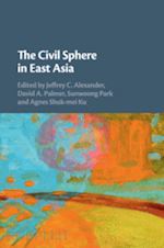 alexander jeffrey c. (curatore); palmer david a. (curatore); park sunwoong (curatore); ku agnes shuk-mei (curatore) - the civil sphere in east asia