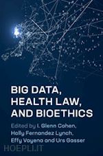 cohen i. glenn (curatore); lynch holly fernandez (curatore); vayena effy (curatore); gasser urs (curatore) - big data, health law, and bioethics