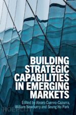 cuervo-cazurra alvaro (curatore); newburry william (curatore); park seung ho (curatore) - building strategic capabilities in emerging markets