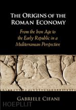 cifani gabriele - the origins of the roman economy