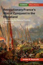 hayworth jordan r. - revolutionary france's war of conquest in the rhineland