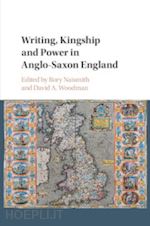 naismith rory (curatore); woodman david a. (curatore) - writing, kingship and power in anglo-saxon england