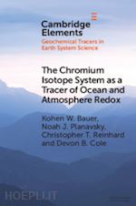 bauer kohen w.; planavsky noah j.; reinhard christopher t.; cole devon b. - the chromium isotope system as a tracer of ocean and atmosphere redox