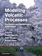 fagents sarah a. (curatore); gregg tracy k. p. (curatore); lopes rosaly m. c. (curatore) - modeling volcanic processes