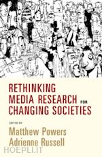 powers matthew (curatore); russell adrienne (curatore) - rethinking media research for changing societies