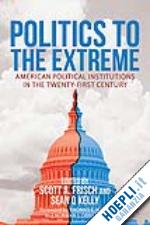 frisch s. (curatore); kelly s. (curatore) - politics to the extreme
