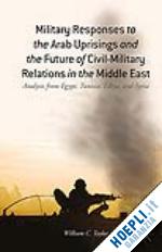 taylor w. - military responses to the arab uprisings and the future of civil-military relations in the middle east
