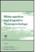 mazzoni giuliana (curatore); nelson thomas o. (curatore) - metacognition and cognitive neuropsychology