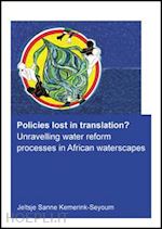 kemerink-seyoum jeltsje sanne - policies lost in translation? unravelling water reform processes in african waterscapes