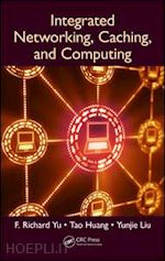 yu f. richard ; huang tao; liu yunjie - integrated networking, caching, and computing