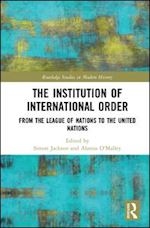 jackson simon (curatore); o'malley alanna (curatore) - the institution of international order