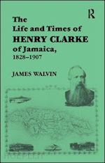 walvin james - the life and times of henry clarke of jamaica, 1828-1907