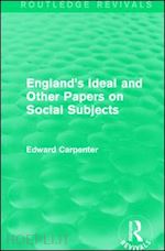 carpenter edward - england's ideal and other papers on social subjects