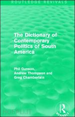 gunson phil; thompson andrew; chamberlain greg - the dictionary of contemporary politics of south america