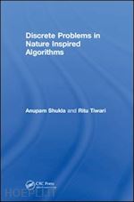 shukla anupam prof.; tiwari ritu - discrete problems in nature inspired algorithms