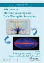 way michael j. (curatore); scargle jeffrey d. (curatore); ali kamal m. (curatore); srivastava ashok n. (curatore) - advances in machine learning and data mining for astronomy