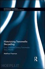freeman matthew - historicising transmedia storytelling