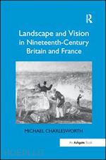 charlesworth michael - landscape and vision in nineteenth-century britain and france